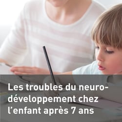 Les troubles du neuro-développement chez l’enfant après 7 ans